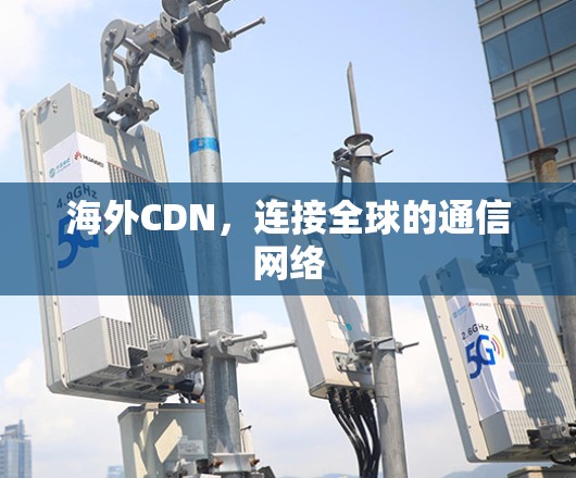 海外CDN，连接全球的通信网络