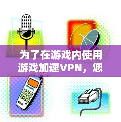 为了在游戏内使用游戏加速VPN,您可以按照以下步骤进行操作 为了在游戏内使用游戏加速VPN,您可以按照以下步骤进行操作