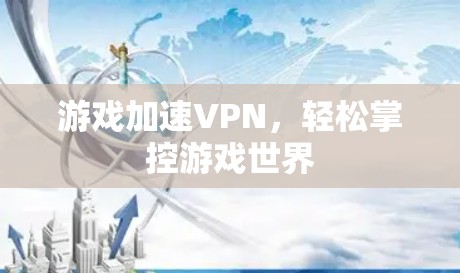 游戏加速VPN，轻松掌控游戏世界
