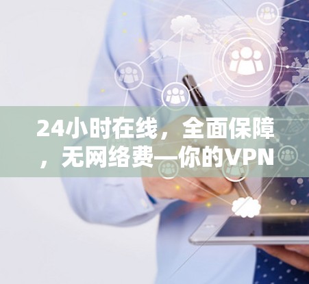 24小时在线，全面保障，无网络费—你的VPN套餐，现在才29.9元/月！