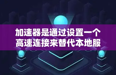 加速器是通过设置一个高速连接来替代本地服务器,帮助用户加速网页加载。以下是使用Windows加速器的具体步骤 加速器是通过设置一个高速连接来替代本地服务器,帮助用户加速网页加载。以下是使用Windows加速器的具体步骤