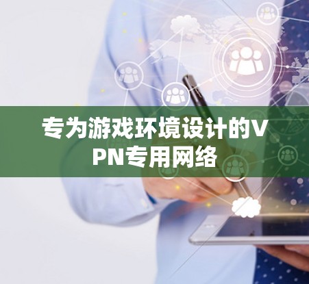 专为游戏环境设计的VPN专用网络