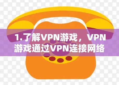 1.了解VPN游戏,VPN游戏通过VPN连接网络资源下载本地游戏,如英雄联盟