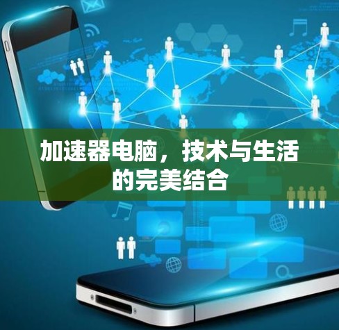 加速器电脑，技术与生活的完美结合