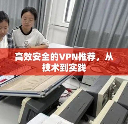 高效安全的VPN推荐,从技术到实践