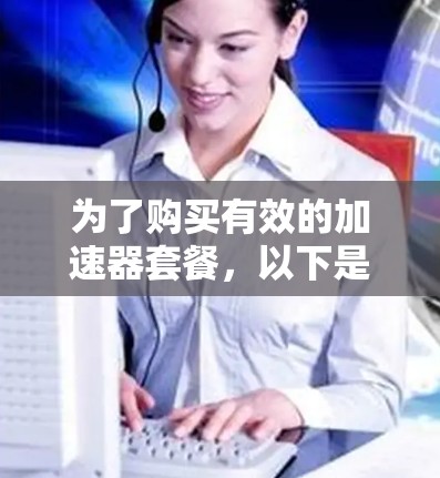为了购买有效的加速器套餐,以下是一步步的指导