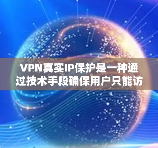 VPN真实IP保护是一种通过技术手段确保用户只能访问合法的网络设备的措施。以下是对VPN真实IP保护的详细分析