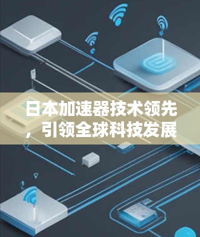 日本加速器技术领先,引领全球科技发展