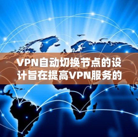 VPN自动切换节点的设计旨在提高VPN服务的稳定性、减少故障率,并减少运维干预。以下是考虑和解决方案的详细分析
