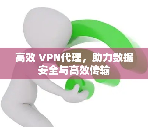 高效 VPN代理,助力数据安全与高效传输