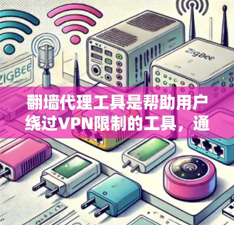 翻墙代理工具是帮助用户绕过VPN限制的工具，通常用于在没有VPN的情况下访问外部网站或服务器。以下是对这些工具的系统性总结